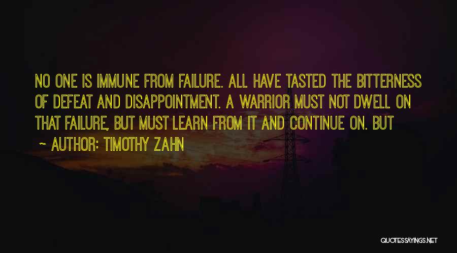 Timothy Zahn Quotes: No One Is Immune From Failure. All Have Tasted The Bitterness Of Defeat And Disappointment. A Warrior Must Not Dwell