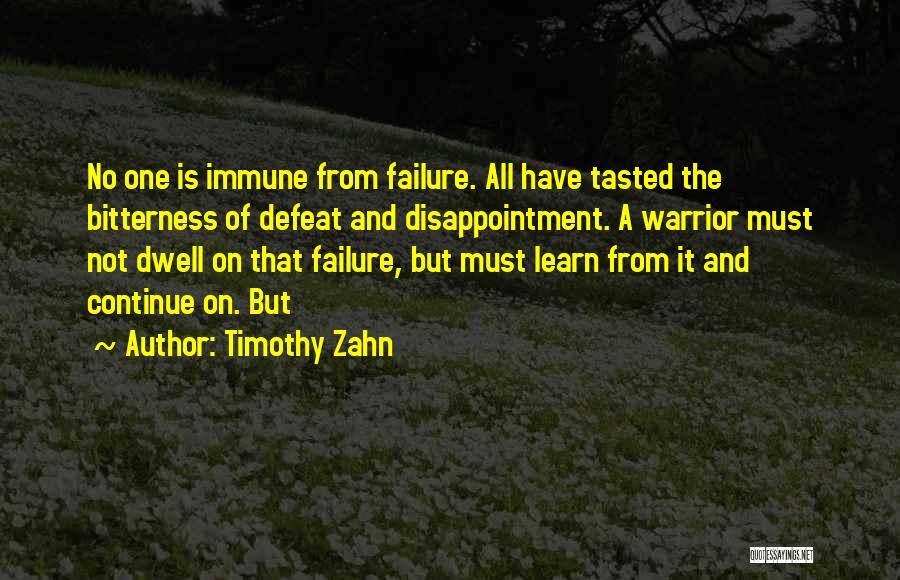 Timothy Zahn Quotes: No One Is Immune From Failure. All Have Tasted The Bitterness Of Defeat And Disappointment. A Warrior Must Not Dwell