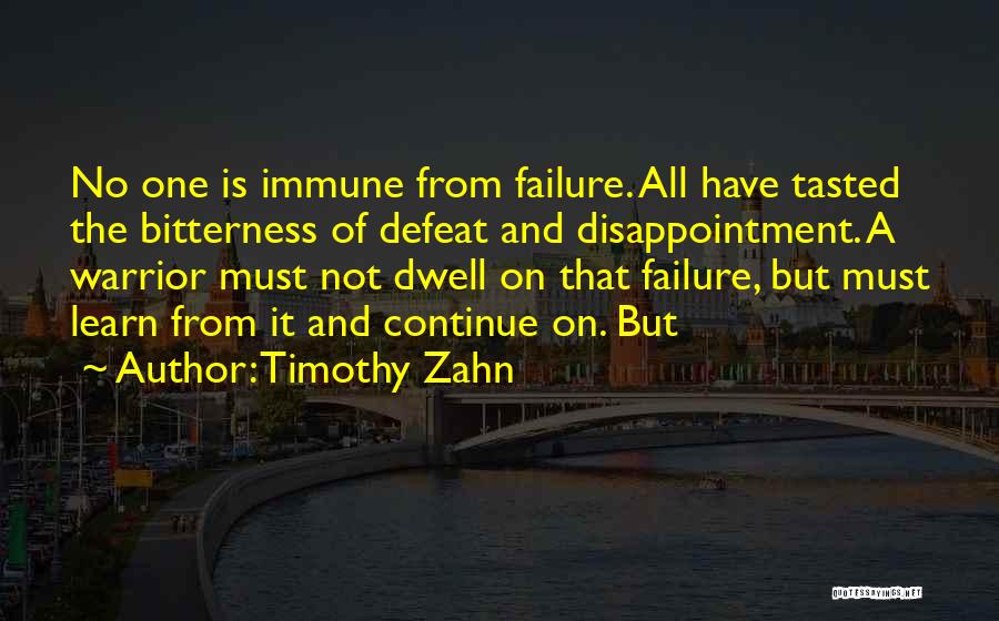Timothy Zahn Quotes: No One Is Immune From Failure. All Have Tasted The Bitterness Of Defeat And Disappointment. A Warrior Must Not Dwell