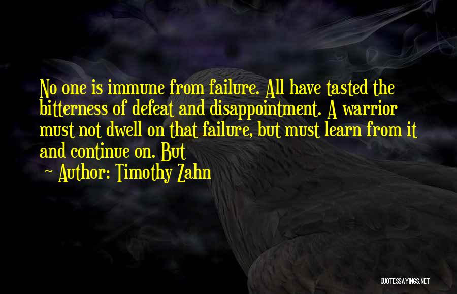 Timothy Zahn Quotes: No One Is Immune From Failure. All Have Tasted The Bitterness Of Defeat And Disappointment. A Warrior Must Not Dwell