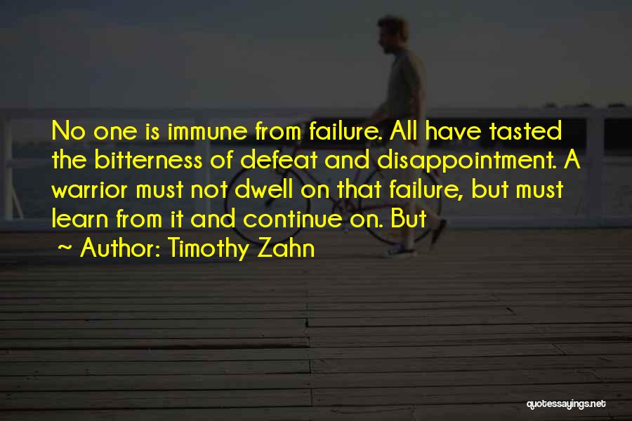 Timothy Zahn Quotes: No One Is Immune From Failure. All Have Tasted The Bitterness Of Defeat And Disappointment. A Warrior Must Not Dwell