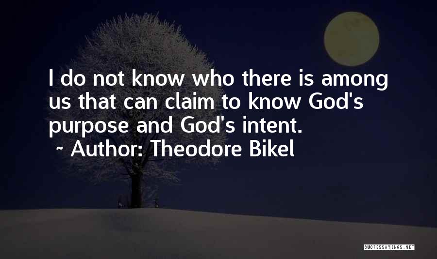 Theodore Bikel Quotes: I Do Not Know Who There Is Among Us That Can Claim To Know God's Purpose And God's Intent.