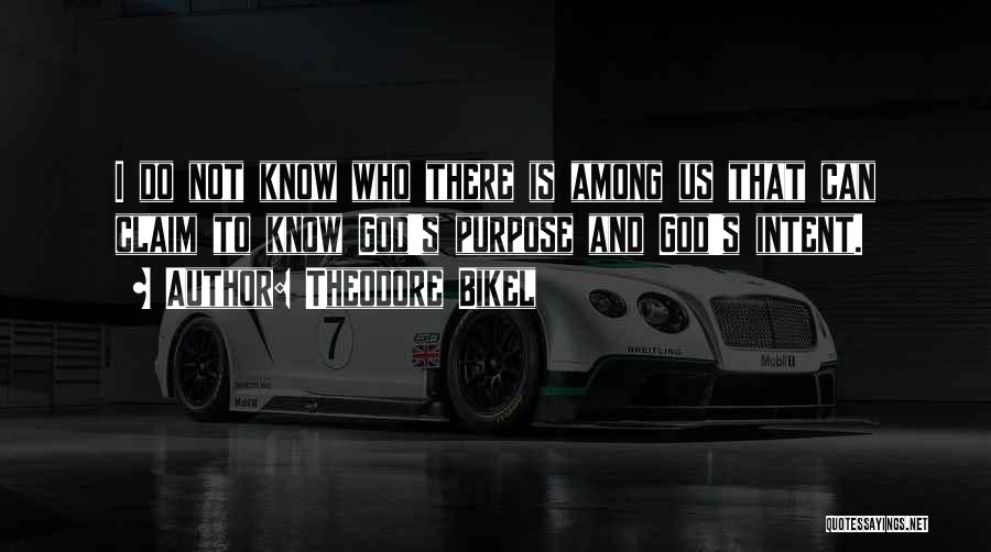 Theodore Bikel Quotes: I Do Not Know Who There Is Among Us That Can Claim To Know God's Purpose And God's Intent.