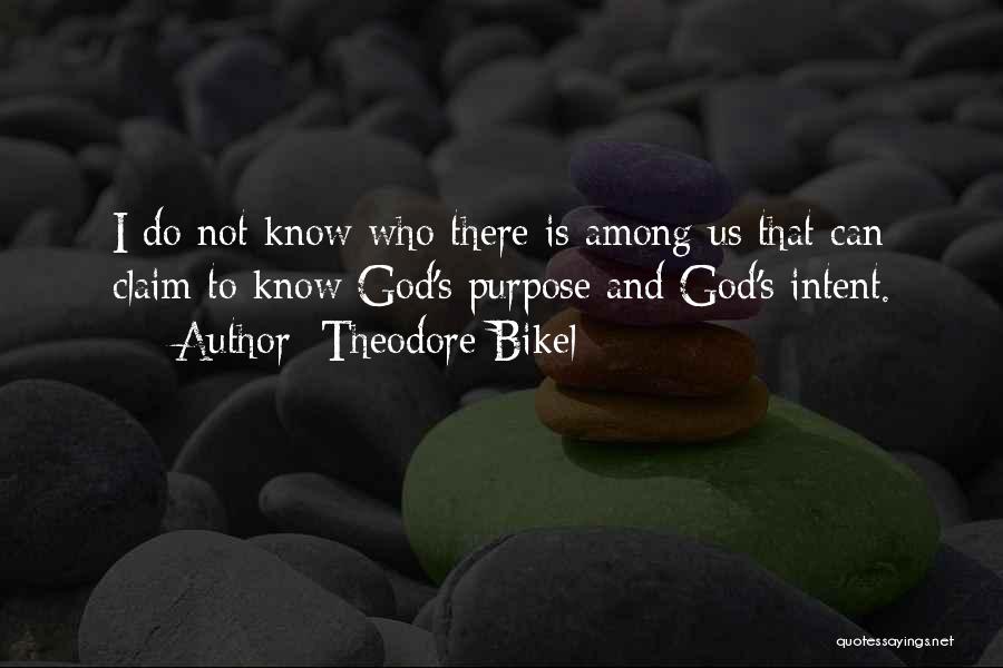 Theodore Bikel Quotes: I Do Not Know Who There Is Among Us That Can Claim To Know God's Purpose And God's Intent.
