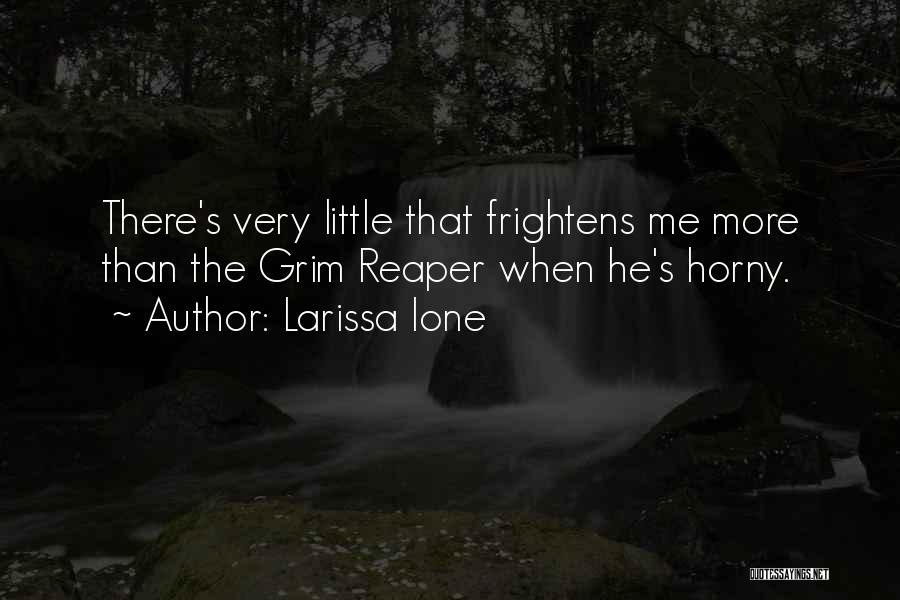 Larissa Ione Quotes: There's Very Little That Frightens Me More Than The Grim Reaper When He's Horny.