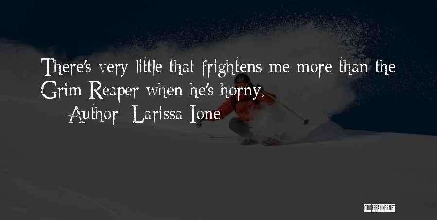 Larissa Ione Quotes: There's Very Little That Frightens Me More Than The Grim Reaper When He's Horny.