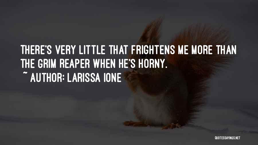 Larissa Ione Quotes: There's Very Little That Frightens Me More Than The Grim Reaper When He's Horny.