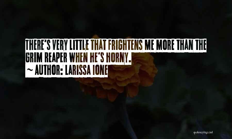 Larissa Ione Quotes: There's Very Little That Frightens Me More Than The Grim Reaper When He's Horny.