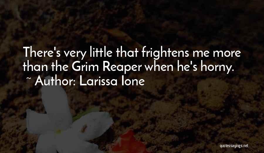 Larissa Ione Quotes: There's Very Little That Frightens Me More Than The Grim Reaper When He's Horny.