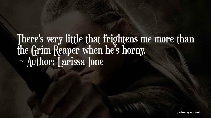 Larissa Ione Quotes: There's Very Little That Frightens Me More Than The Grim Reaper When He's Horny.