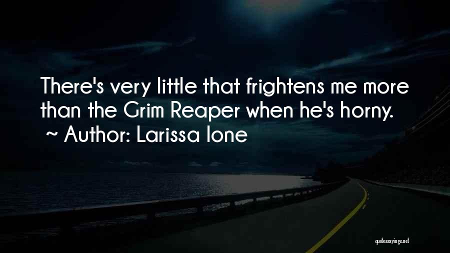 Larissa Ione Quotes: There's Very Little That Frightens Me More Than The Grim Reaper When He's Horny.