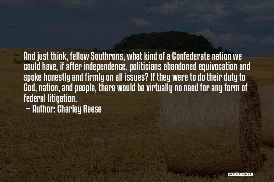 Charley Reese Quotes: And Just Think, Fellow Southrons, What Kind Of A Confederate Nation We Could Have, If After Independence, Politicians Abandoned Equivocation