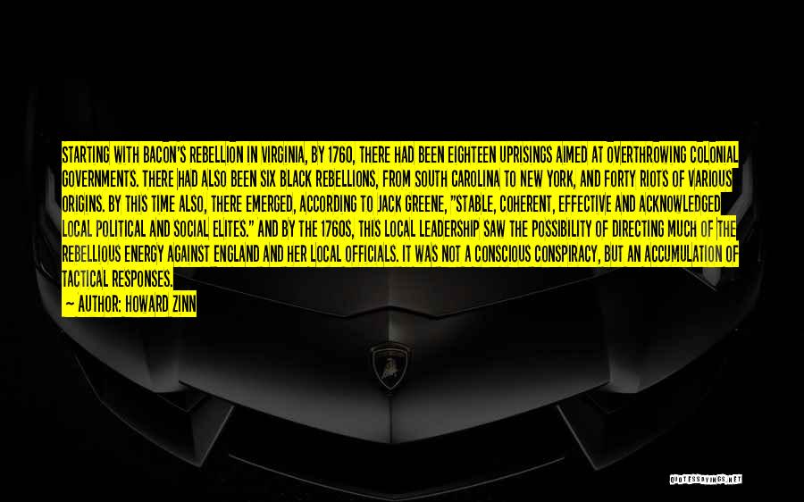 Howard Zinn Quotes: Starting With Bacon's Rebellion In Virginia, By 1760, There Had Been Eighteen Uprisings Aimed At Overthrowing Colonial Governments. There Had