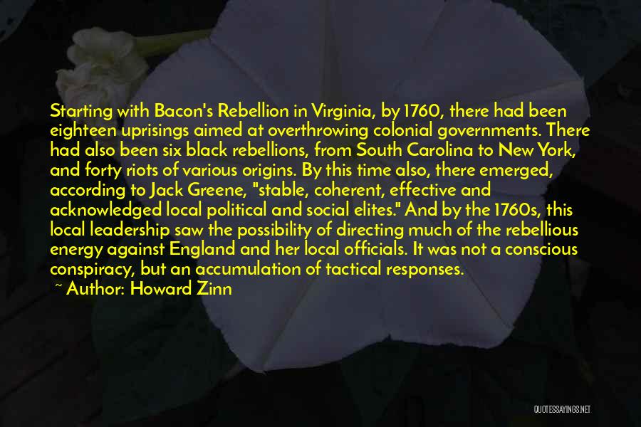 Howard Zinn Quotes: Starting With Bacon's Rebellion In Virginia, By 1760, There Had Been Eighteen Uprisings Aimed At Overthrowing Colonial Governments. There Had