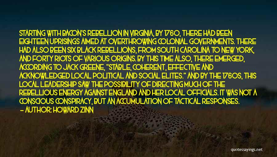 Howard Zinn Quotes: Starting With Bacon's Rebellion In Virginia, By 1760, There Had Been Eighteen Uprisings Aimed At Overthrowing Colonial Governments. There Had