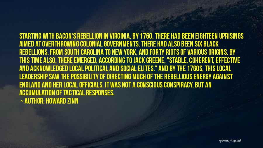 Howard Zinn Quotes: Starting With Bacon's Rebellion In Virginia, By 1760, There Had Been Eighteen Uprisings Aimed At Overthrowing Colonial Governments. There Had