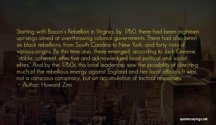 Howard Zinn Quotes: Starting With Bacon's Rebellion In Virginia, By 1760, There Had Been Eighteen Uprisings Aimed At Overthrowing Colonial Governments. There Had