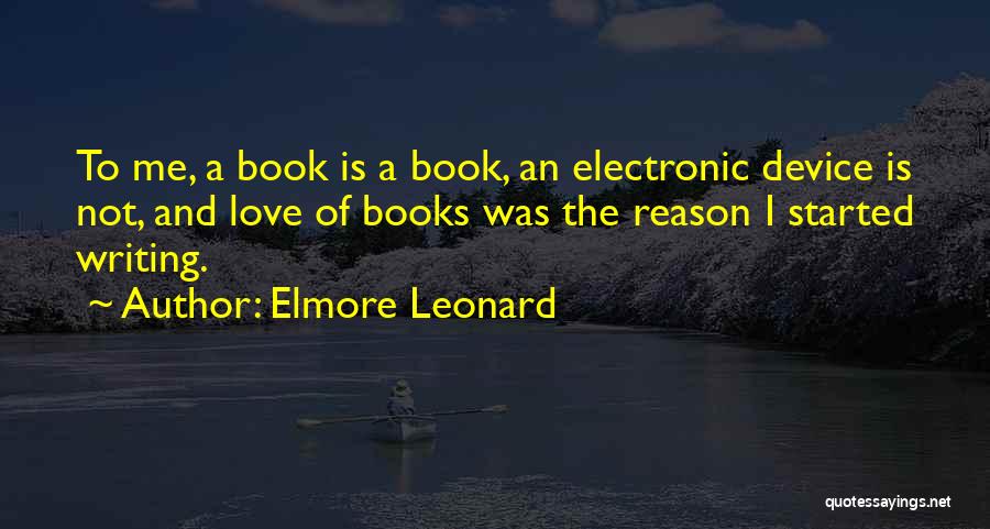 Elmore Leonard Quotes: To Me, A Book Is A Book, An Electronic Device Is Not, And Love Of Books Was The Reason I