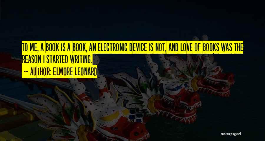 Elmore Leonard Quotes: To Me, A Book Is A Book, An Electronic Device Is Not, And Love Of Books Was The Reason I