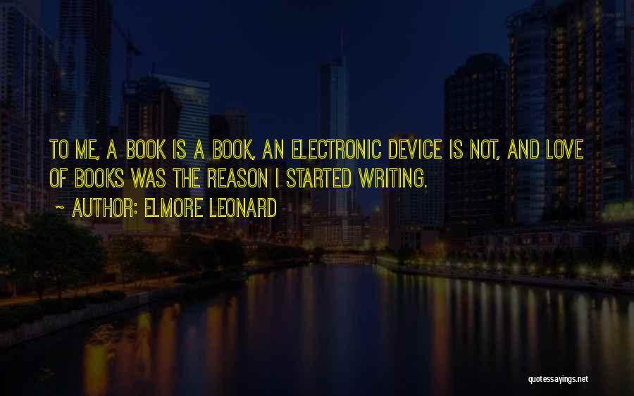 Elmore Leonard Quotes: To Me, A Book Is A Book, An Electronic Device Is Not, And Love Of Books Was The Reason I