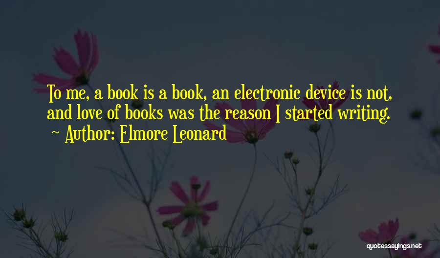 Elmore Leonard Quotes: To Me, A Book Is A Book, An Electronic Device Is Not, And Love Of Books Was The Reason I