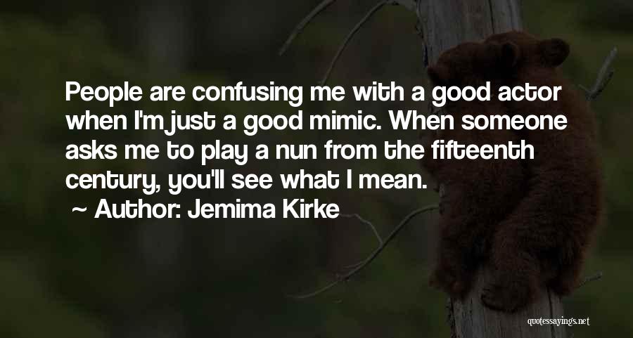 Jemima Kirke Quotes: People Are Confusing Me With A Good Actor When I'm Just A Good Mimic. When Someone Asks Me To Play