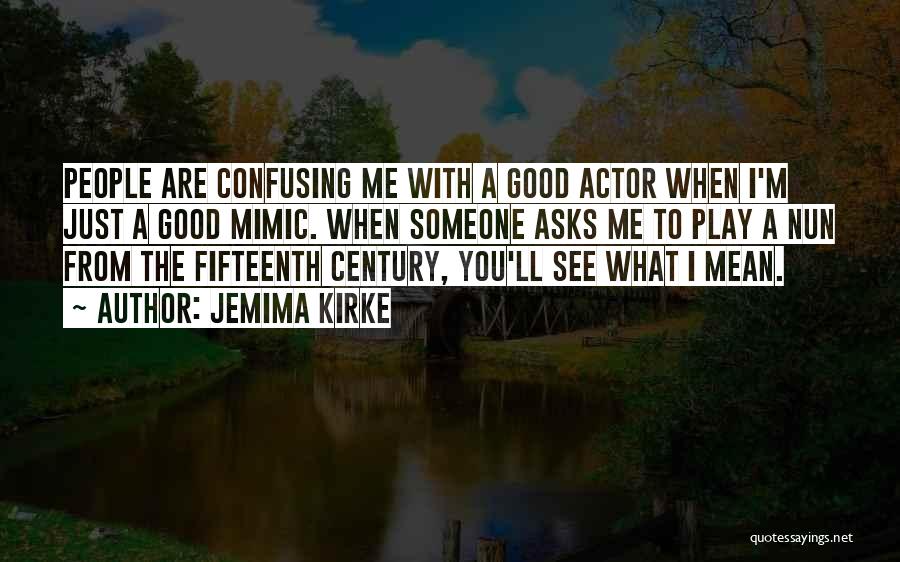 Jemima Kirke Quotes: People Are Confusing Me With A Good Actor When I'm Just A Good Mimic. When Someone Asks Me To Play