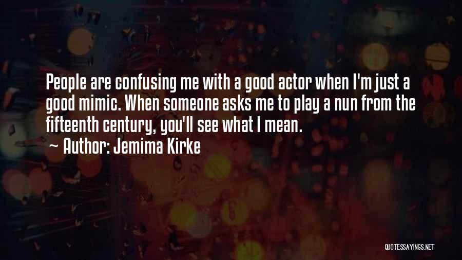 Jemima Kirke Quotes: People Are Confusing Me With A Good Actor When I'm Just A Good Mimic. When Someone Asks Me To Play