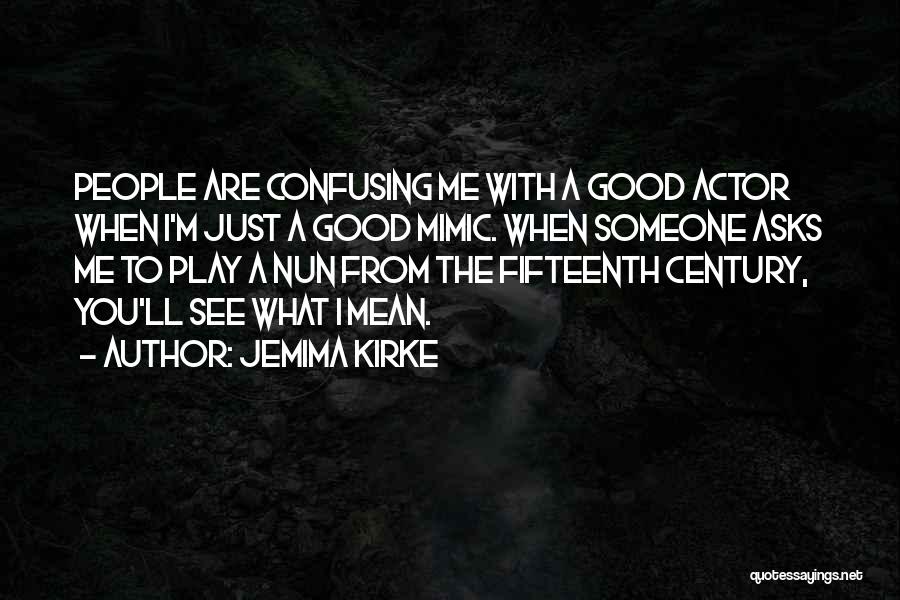 Jemima Kirke Quotes: People Are Confusing Me With A Good Actor When I'm Just A Good Mimic. When Someone Asks Me To Play