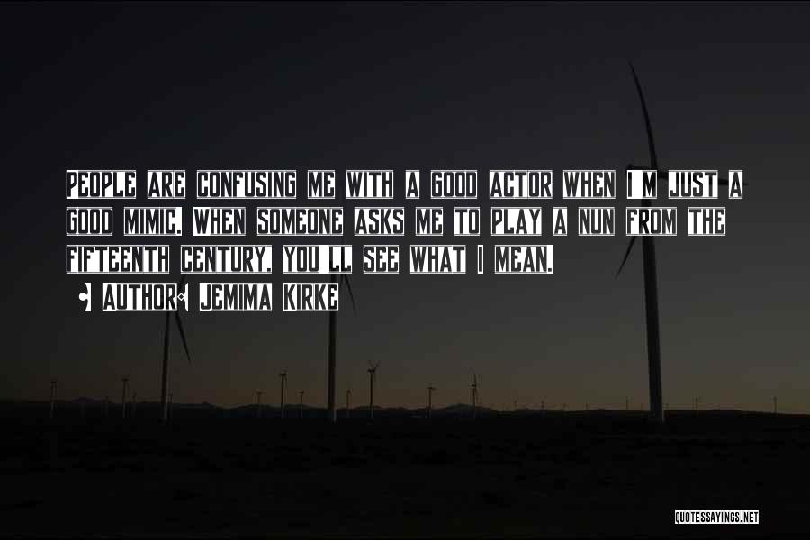 Jemima Kirke Quotes: People Are Confusing Me With A Good Actor When I'm Just A Good Mimic. When Someone Asks Me To Play