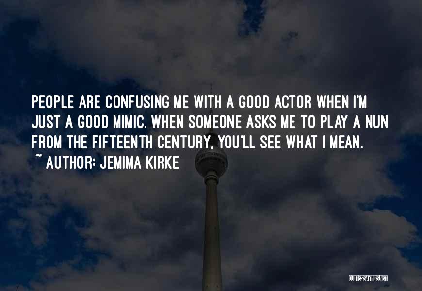 Jemima Kirke Quotes: People Are Confusing Me With A Good Actor When I'm Just A Good Mimic. When Someone Asks Me To Play