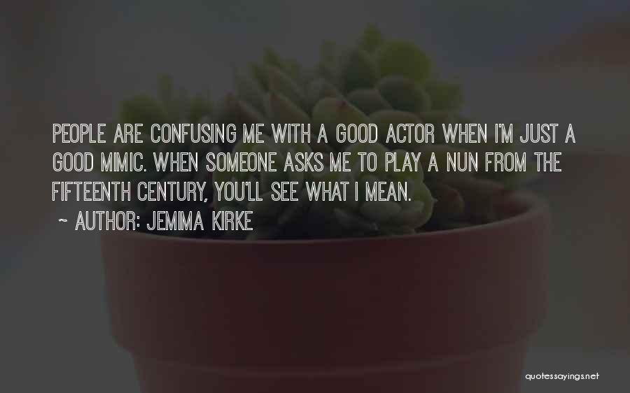 Jemima Kirke Quotes: People Are Confusing Me With A Good Actor When I'm Just A Good Mimic. When Someone Asks Me To Play