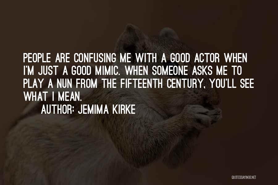 Jemima Kirke Quotes: People Are Confusing Me With A Good Actor When I'm Just A Good Mimic. When Someone Asks Me To Play