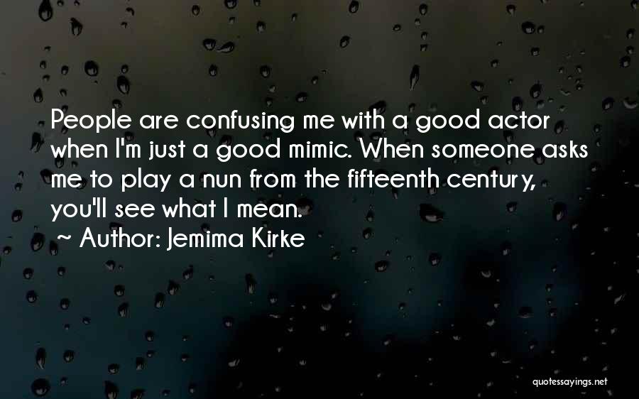 Jemima Kirke Quotes: People Are Confusing Me With A Good Actor When I'm Just A Good Mimic. When Someone Asks Me To Play