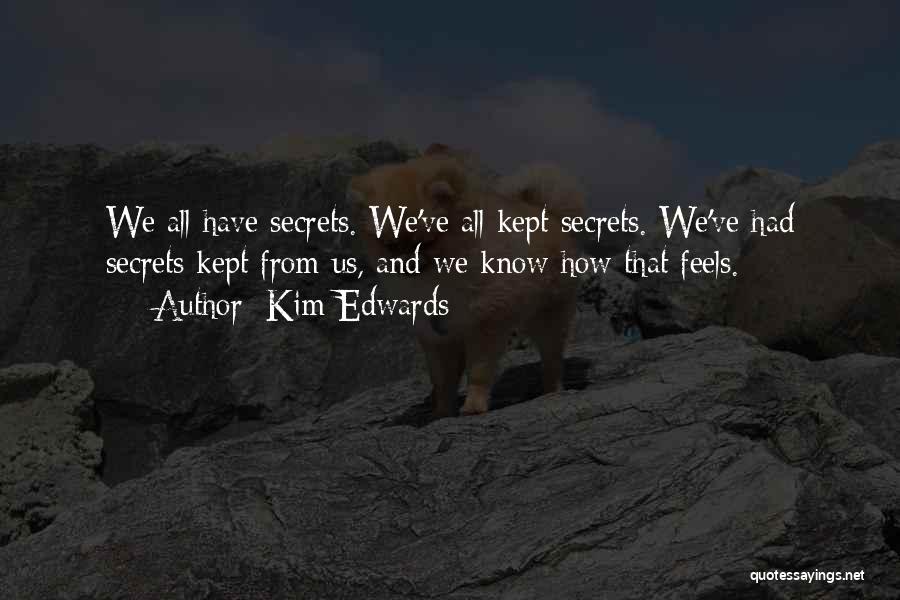 Kim Edwards Quotes: We All Have Secrets. We've All Kept Secrets. We've Had Secrets Kept From Us, And We Know How That Feels.