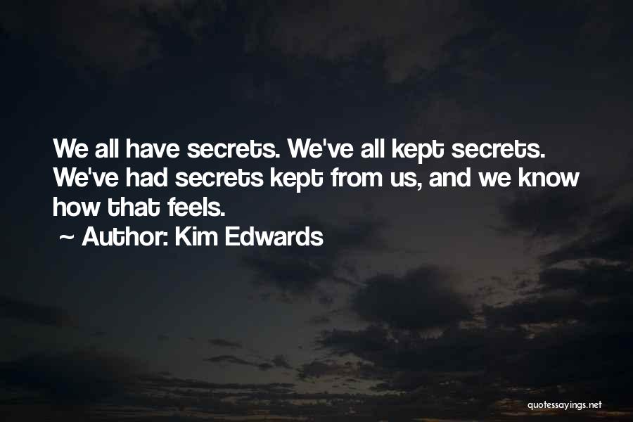 Kim Edwards Quotes: We All Have Secrets. We've All Kept Secrets. We've Had Secrets Kept From Us, And We Know How That Feels.