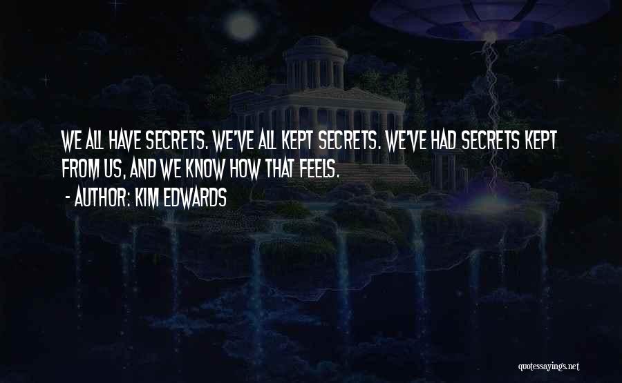 Kim Edwards Quotes: We All Have Secrets. We've All Kept Secrets. We've Had Secrets Kept From Us, And We Know How That Feels.