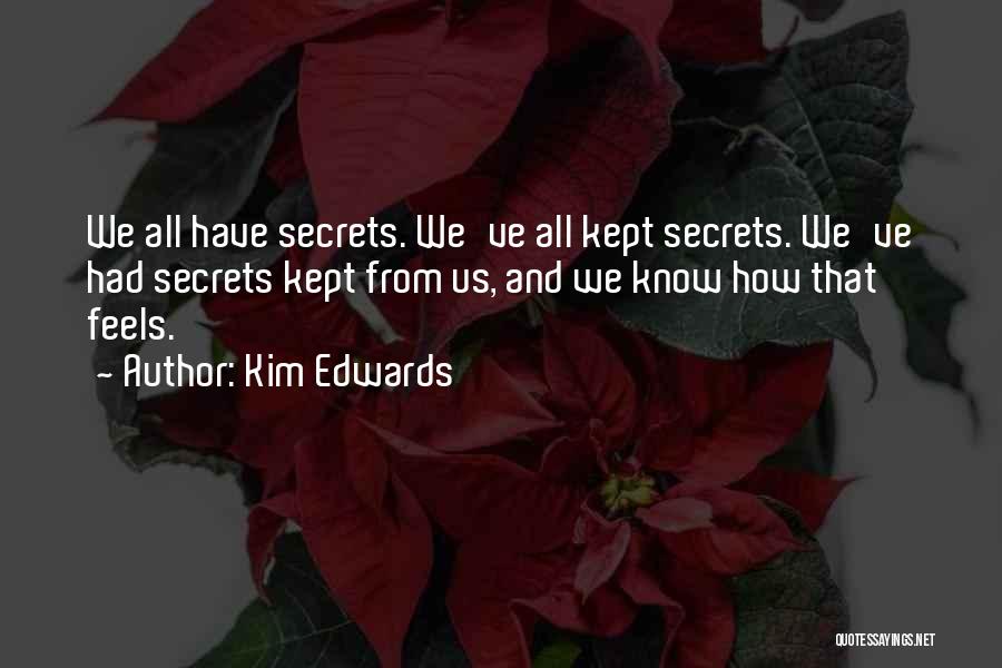 Kim Edwards Quotes: We All Have Secrets. We've All Kept Secrets. We've Had Secrets Kept From Us, And We Know How That Feels.