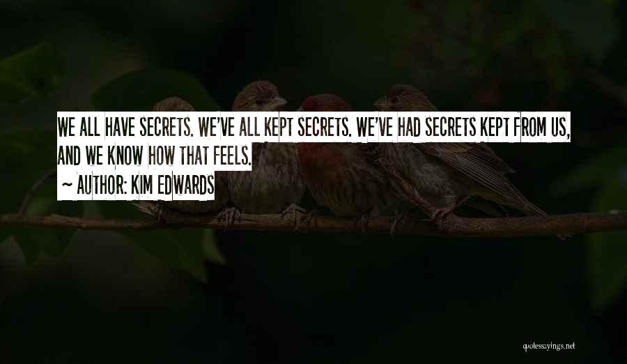 Kim Edwards Quotes: We All Have Secrets. We've All Kept Secrets. We've Had Secrets Kept From Us, And We Know How That Feels.