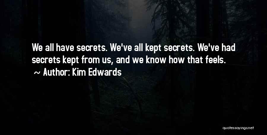 Kim Edwards Quotes: We All Have Secrets. We've All Kept Secrets. We've Had Secrets Kept From Us, And We Know How That Feels.