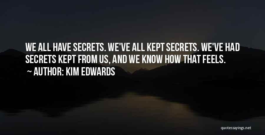 Kim Edwards Quotes: We All Have Secrets. We've All Kept Secrets. We've Had Secrets Kept From Us, And We Know How That Feels.