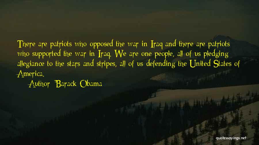 Barack Obama Quotes: There Are Patriots Who Opposed The War In Iraq And There Are Patriots Who Supported The War In Iraq. We