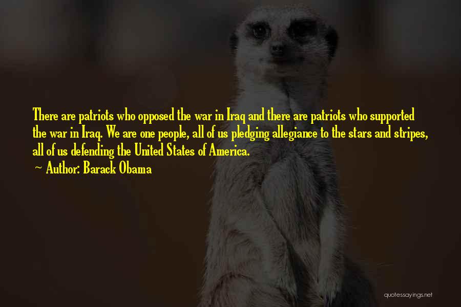 Barack Obama Quotes: There Are Patriots Who Opposed The War In Iraq And There Are Patriots Who Supported The War In Iraq. We