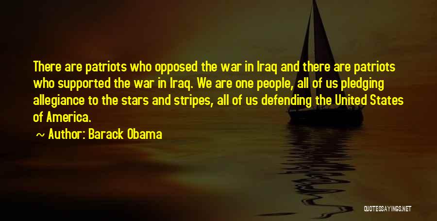 Barack Obama Quotes: There Are Patriots Who Opposed The War In Iraq And There Are Patriots Who Supported The War In Iraq. We