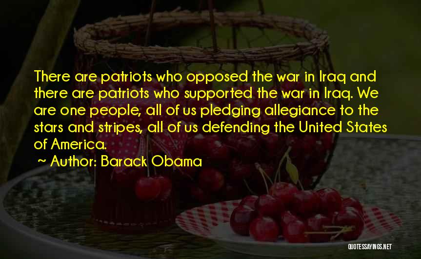 Barack Obama Quotes: There Are Patriots Who Opposed The War In Iraq And There Are Patriots Who Supported The War In Iraq. We