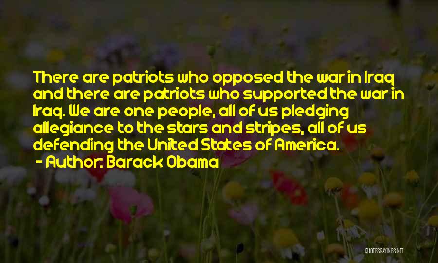 Barack Obama Quotes: There Are Patriots Who Opposed The War In Iraq And There Are Patriots Who Supported The War In Iraq. We
