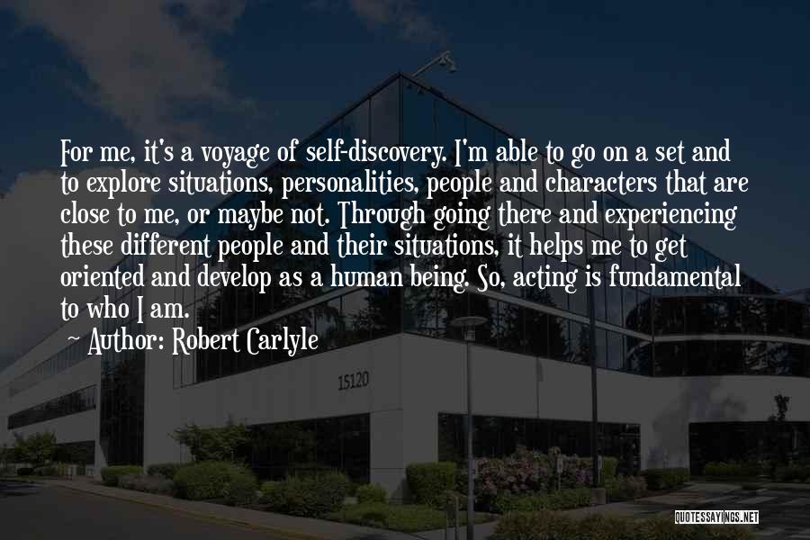 Robert Carlyle Quotes: For Me, It's A Voyage Of Self-discovery. I'm Able To Go On A Set And To Explore Situations, Personalities, People