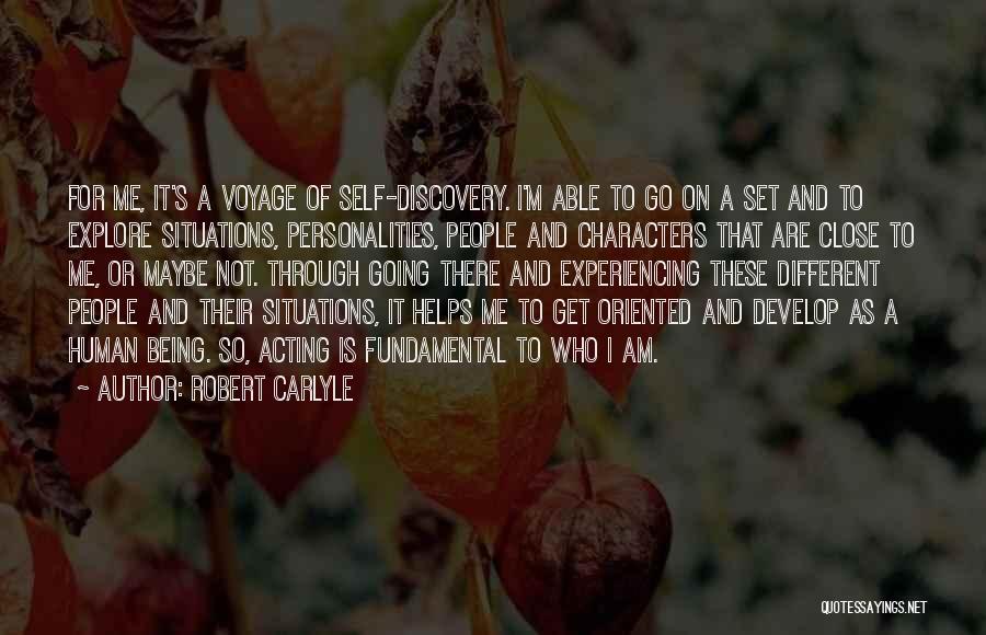 Robert Carlyle Quotes: For Me, It's A Voyage Of Self-discovery. I'm Able To Go On A Set And To Explore Situations, Personalities, People
