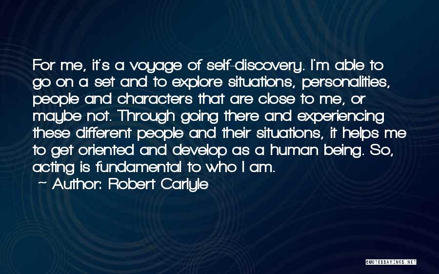 Robert Carlyle Quotes: For Me, It's A Voyage Of Self-discovery. I'm Able To Go On A Set And To Explore Situations, Personalities, People