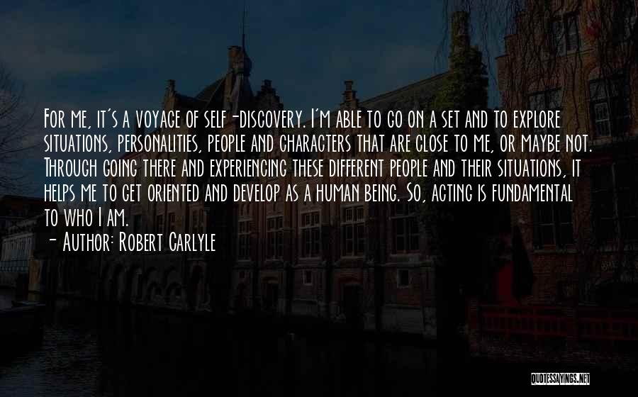 Robert Carlyle Quotes: For Me, It's A Voyage Of Self-discovery. I'm Able To Go On A Set And To Explore Situations, Personalities, People